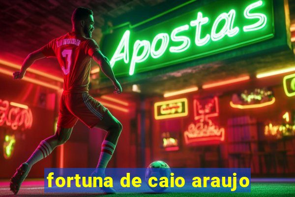 fortuna de caio araujo